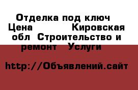 Отделка под ключ › Цена ­ 2 500 - Кировская обл. Строительство и ремонт » Услуги   